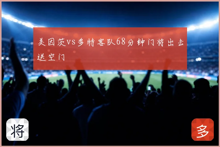 美因茨vs多特客队68分钟门将出击送空门